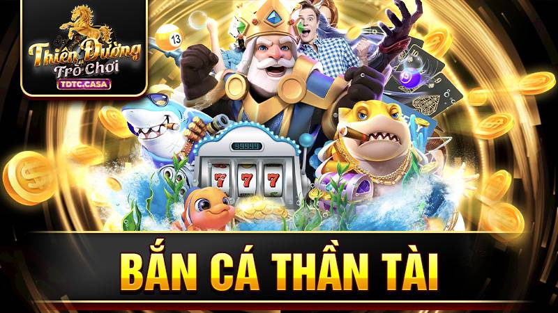 Bắn cá thần tài TDTC: Mẹo chơi thắng đậm cho bet thủ 1 Bắn cá thần tài TDTC