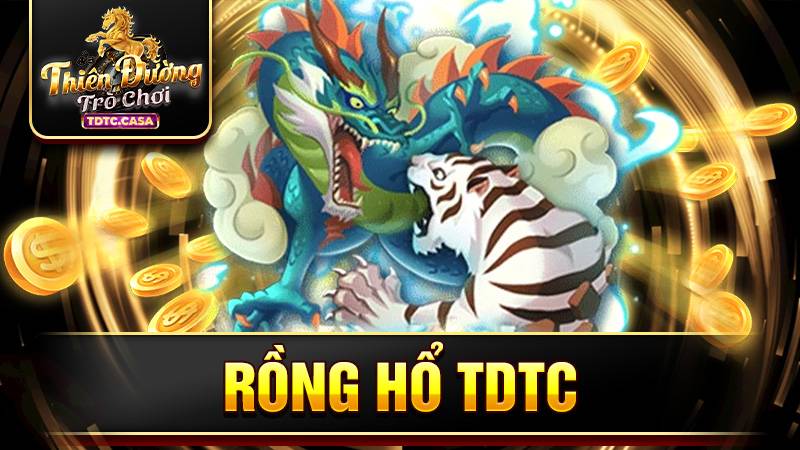 Rồng hổ TDTC: Hướng dẫn cách chơi một cách chính xác nhất 1 Rồng hổ TDTC